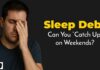 Why You Should NOT Catch Up On Sleep Sleep Debt : Can You Really Catch Up on Weekends?